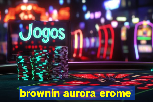 brownin aurora erome