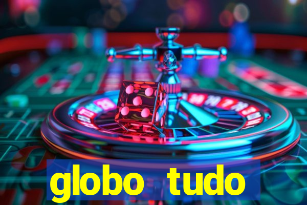 globo tudo absolutamente tudo