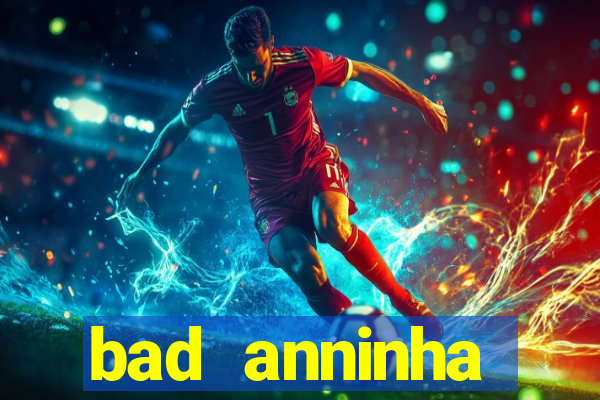 bad anninha conteudo gratis