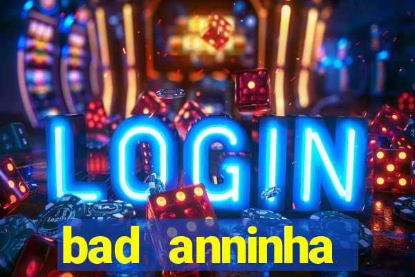 bad anninha conteudo gratis