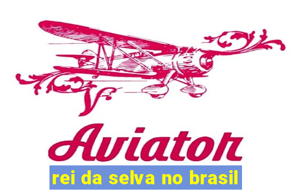 rei da selva no brasil