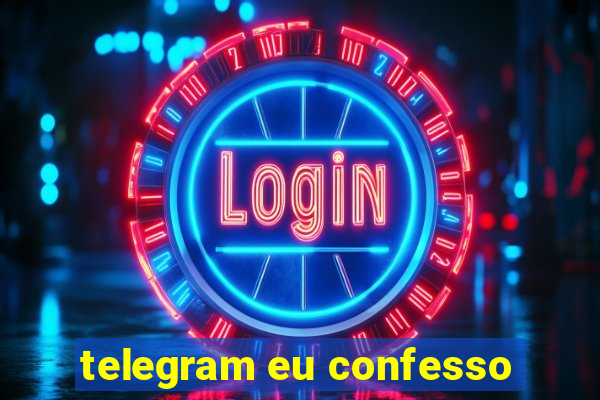 telegram eu confesso
