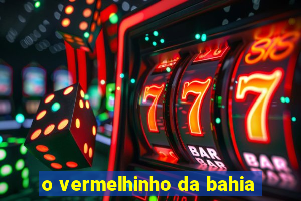 o vermelhinho da bahia