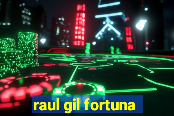 raul gil fortuna