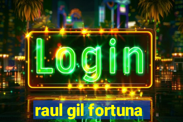 raul gil fortuna