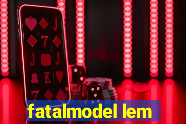 fatalmodel lem
