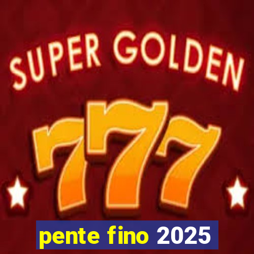 pente fino 2025