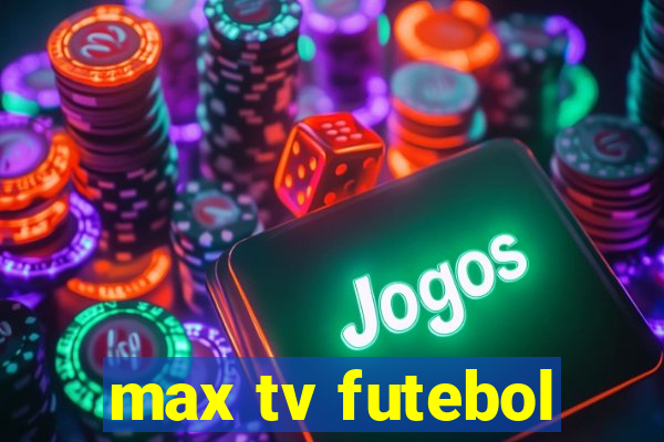 max tv futebol