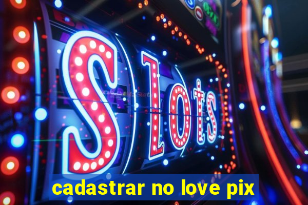 cadastrar no love pix