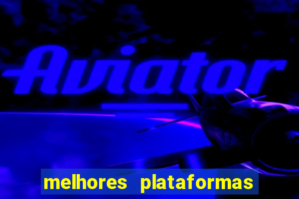 melhores plataformas do tigrinho