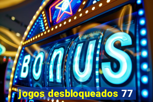 jogos desbloqueados 77