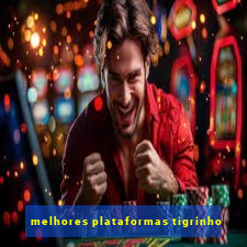 melhores plataformas tigrinho