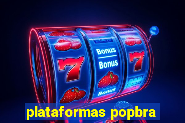 plataformas popbra