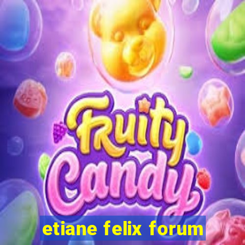etiane felix forum