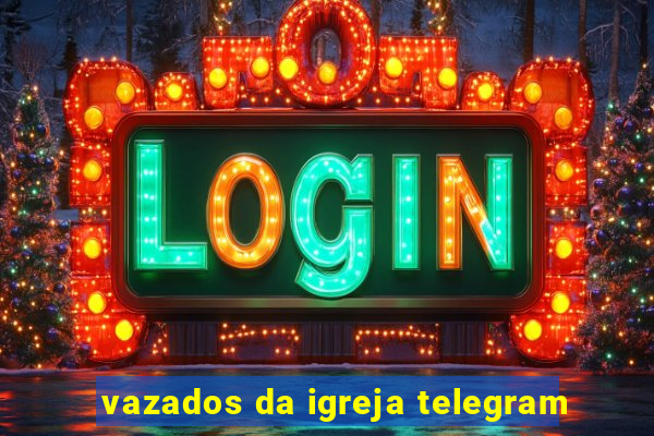 vazados da igreja telegram