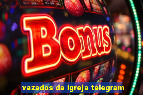 vazados da igreja telegram