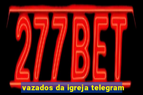 vazados da igreja telegram