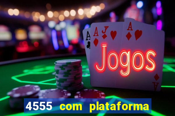 4555 com plataforma de jogos