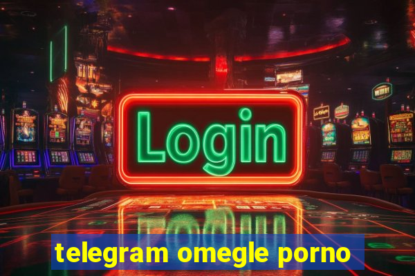 telegram omegle porno