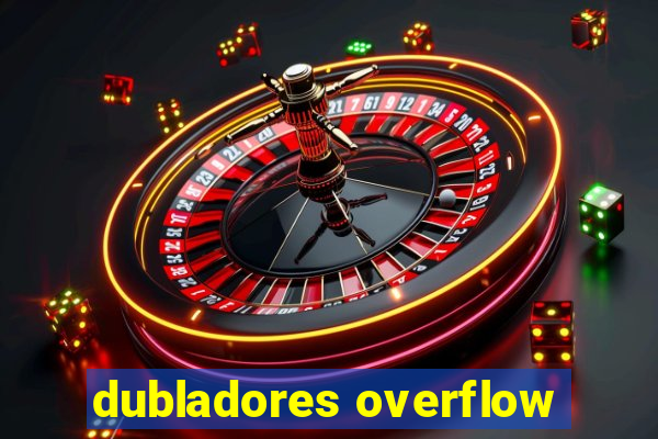 dubladores overflow