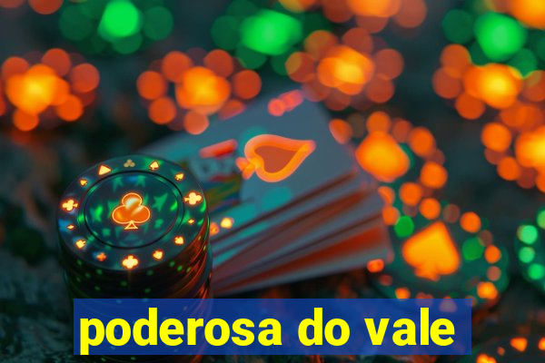 poderosa do vale