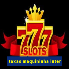 taxas maquininha inter