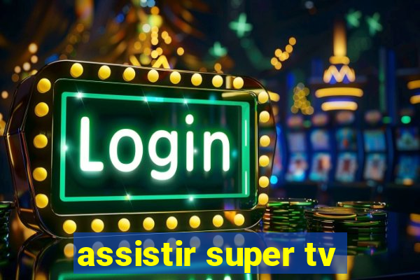 assistir super tv