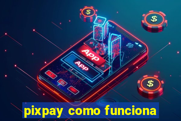 pixpay como funciona