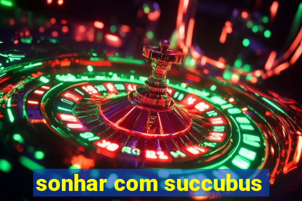 sonhar com succubus