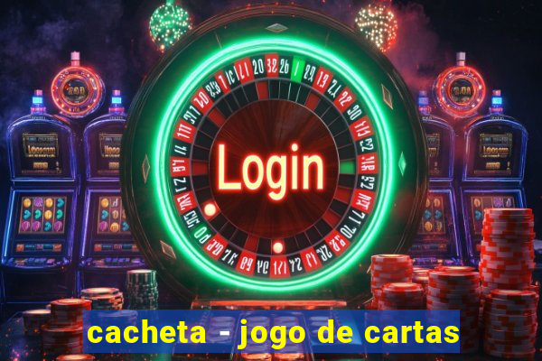 cacheta - jogo de cartas