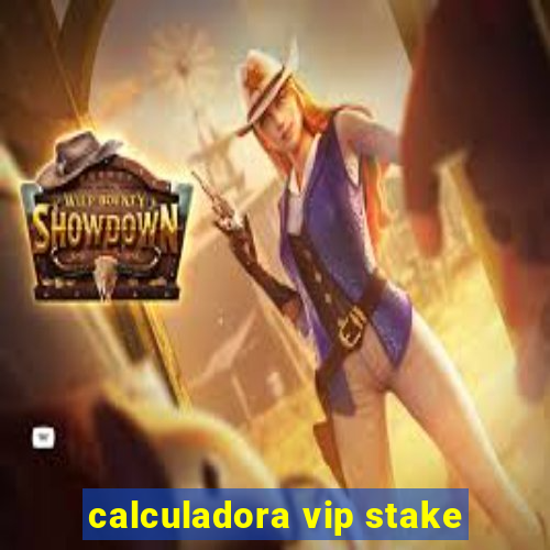 calculadora vip stake