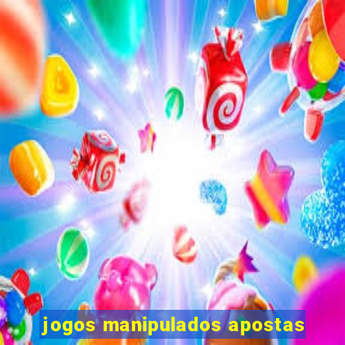 jogos manipulados apostas