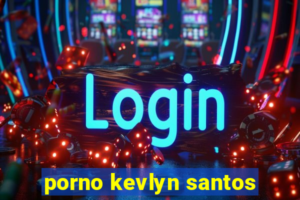 porno kevlyn santos