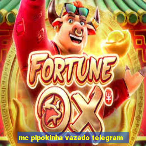 mc pipokinha vazado telegram