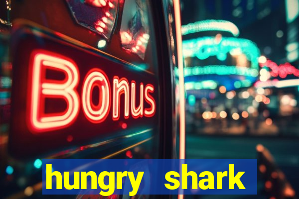 hungry shark evolution dinheiro infinito