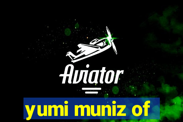 yumi muniz of
