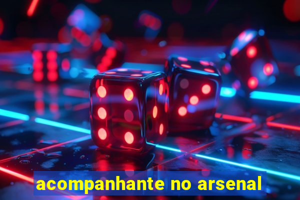 acompanhante no arsenal