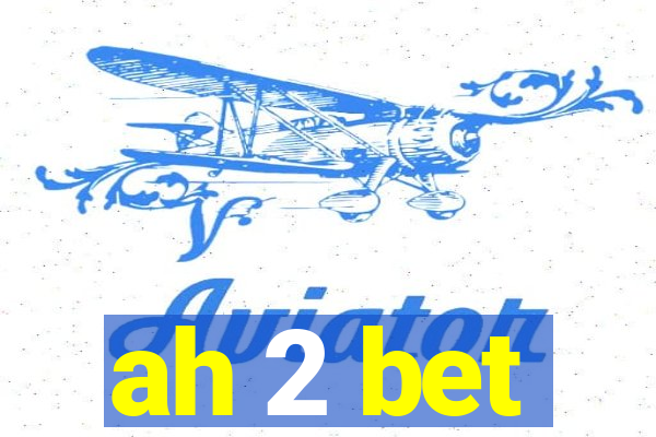 ah 2 bet