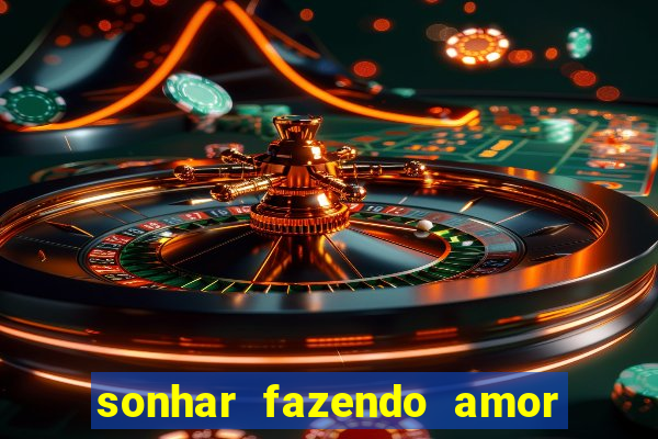 sonhar fazendo amor com outra pessoa jogo do bicho