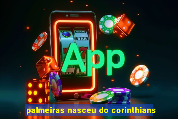 palmeiras nasceu do corinthians