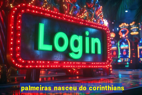 palmeiras nasceu do corinthians