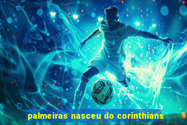 palmeiras nasceu do corinthians