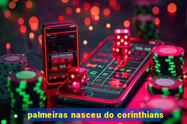 palmeiras nasceu do corinthians