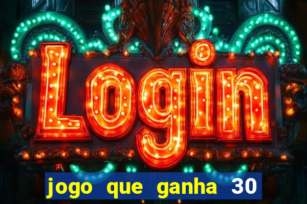 jogo que ganha 30 reais no cadastro