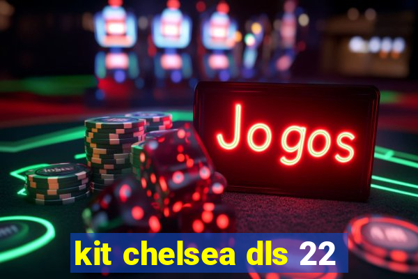 kit chelsea dls 22