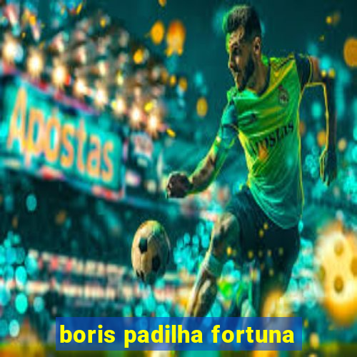 boris padilha fortuna