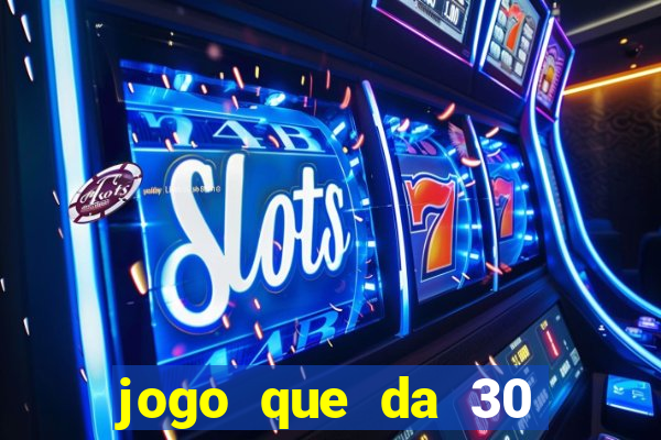 jogo que da 30 reais de bonus
