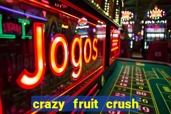 crazy fruit crush ganhar dinheiro
