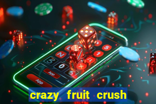 crazy fruit crush ganhar dinheiro