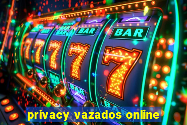 privacy vazados online